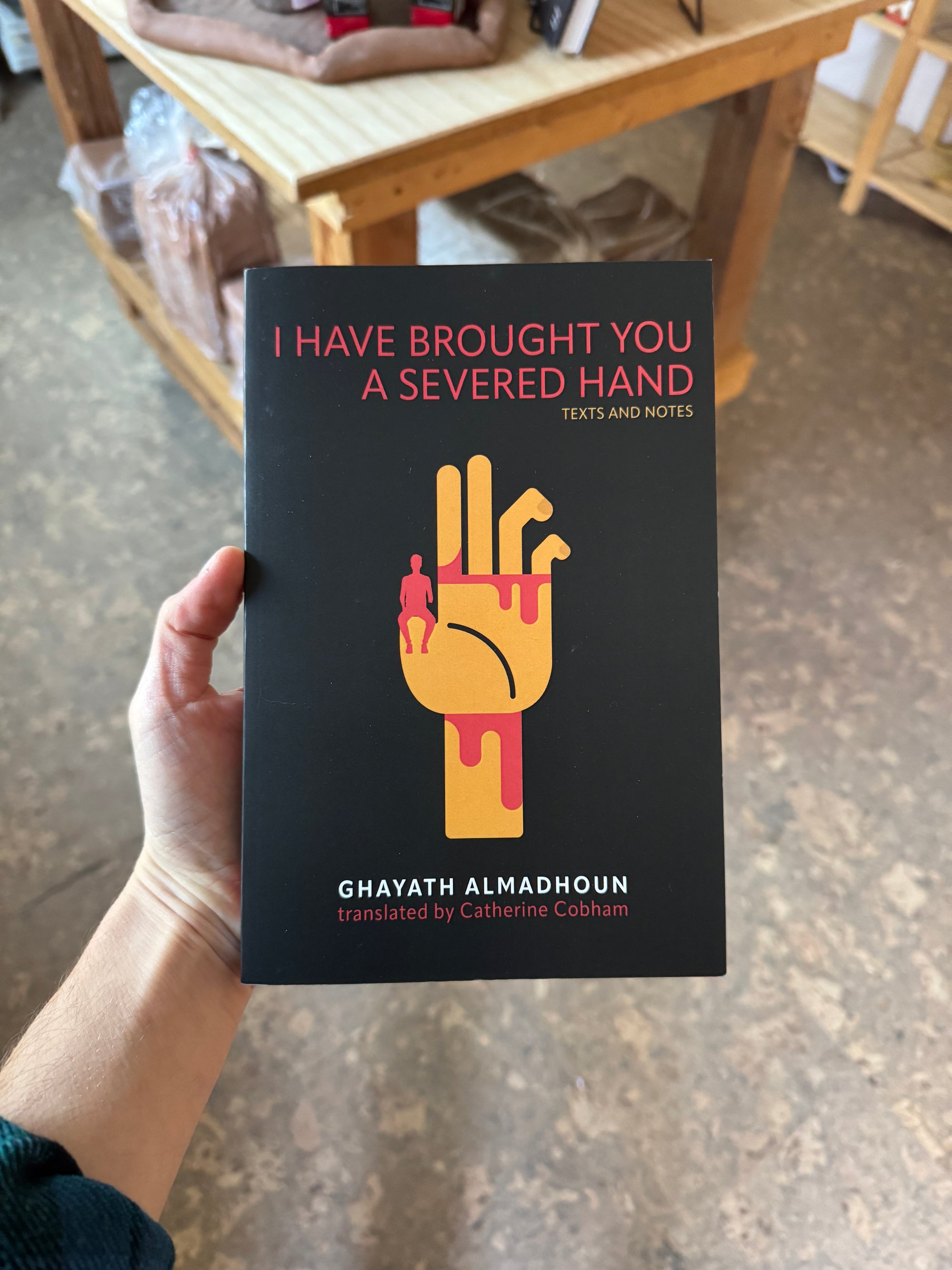 “I Have Brought You a Severed Hand” Texts and Notes by Ghayath Almadhoun